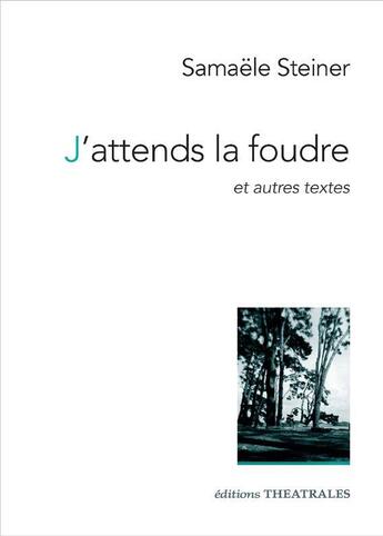 Couverture du livre « J'attends la foudre et autres textes : j'attends la foudre, K-Libre, Ronce » de Samaele Steiner aux éditions Theatrales