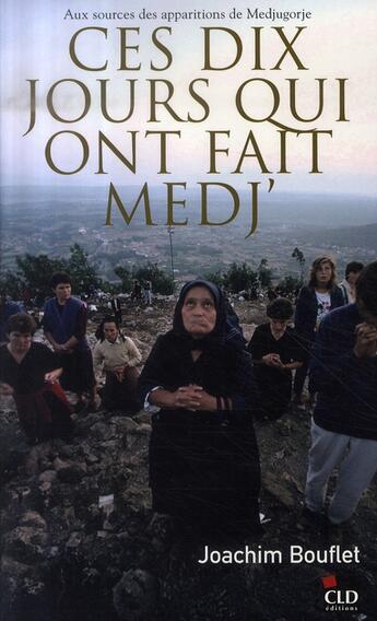 Couverture du livre « Ces dix jours qui ont fait medj ; aux sources des apparitions de medjugorje » de Joachim Bouflet aux éditions Cld