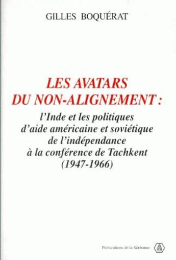 Couverture du livre « Les avatars du non-alignement : L'Inde et les politiques d'aide américaine et soviétique de l'indépendance à la conférence de Tachkent (1947-1966) » de Gilles Boquerat aux éditions Sorbonne Universite Presses