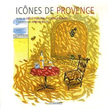 Couverture du livre « Icônes de Provence » de Damien Bretelle et Conny Schaller et Joelle Porcher aux éditions Loubatieres