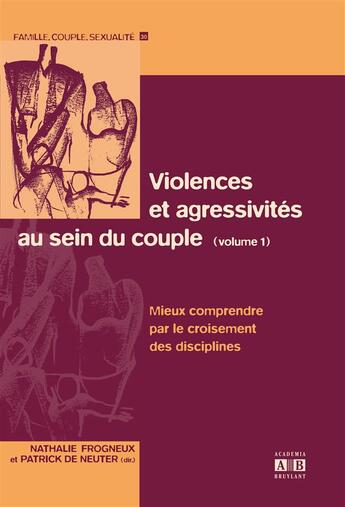 Couverture du livre « Violences et agressivités au sein du couple (Volume 1) : Mieux comprendre par le croisement des disciplines » de Nathalie Frogneux et Patrick De Neuter aux éditions Academia