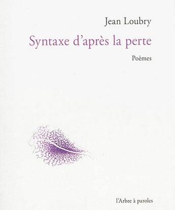 Couverture du livre « Syntaxe d'apres la perte : poemes » de Jean Loubry aux éditions L'arbre A Paroles