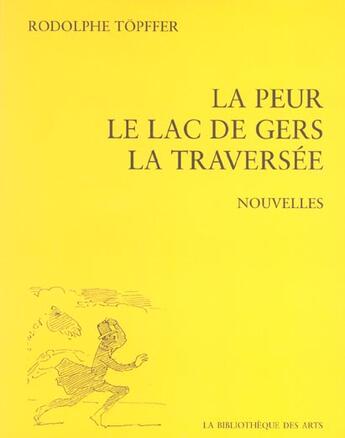 Couverture du livre « La peur. le lac de gers. la traversee. nouvelles - vol01 » de Rodolphe Topffer aux éditions Bibliotheque Des Arts