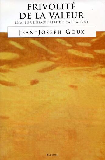 Couverture du livre « Frivolité de la valeur, essai sur l'imaginaire du capitalisme » de Jean-Joseph Goux aux éditions Blusson