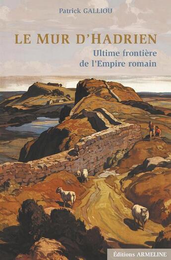 Couverture du livre « Le mur d'hadrien - ultime frontiere de l'empire romain » de Patrick Galliou aux éditions Armeline