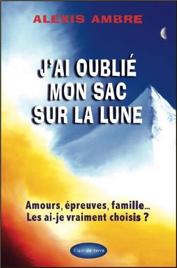 Couverture du livre « J'ai oublié mon sac sur la lune » de Alexis Ambre aux éditions Clair De Terre