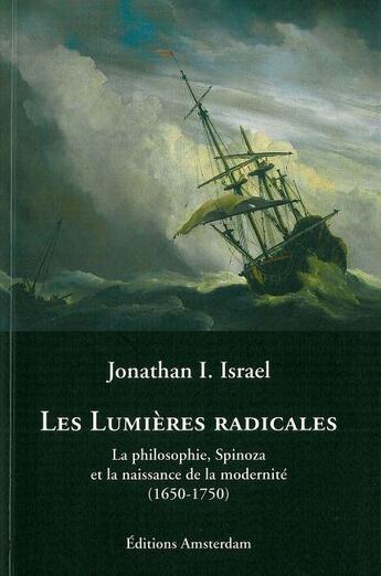 Couverture du livre « Lumières radicales (Les) : La philosophie, Spinoza et la naissance de la modernité (1650-1750) » de Jonathan I. Israel aux éditions Amsterdam