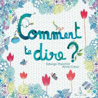 Couverture du livre « Comment te dire ? » de Edwige Planchin et Anne Cresci aux éditions Fleur De Ville