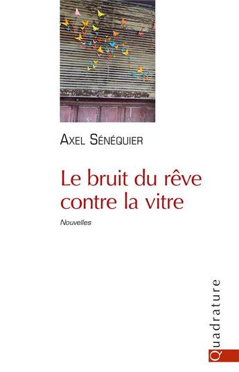 Couverture du livre « Le bruit du rêve contre la vitre » de Axel Senequier aux éditions Quadrature