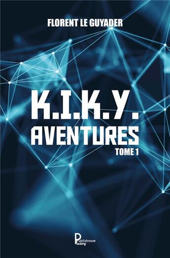 Couverture du livre « K.I.K.Y. aventures t.1 » de Le Guyader Florent aux éditions Publishroom Factory