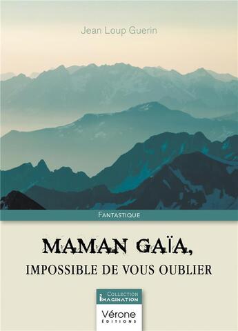 Couverture du livre « Maman Gaïa, impossible de vous oublier » de Jean Loup Guerin aux éditions Verone