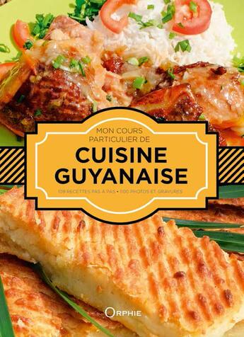 Couverture du livre « Mon cours particulier de cuisine guyanaise ; 109 recettes pas à pas, 1100 photos et gravures » de Gilles Nourault aux éditions Orphie