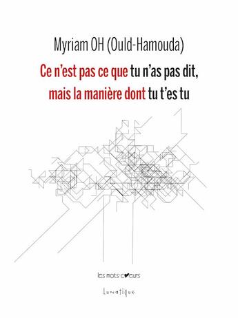 Couverture du livre « Ce n'est pas ce que tu n'as pas dit, mais la manière dont tu t'es tu » de Myriam Oh (Ould-Hamouda) aux éditions Lunatique