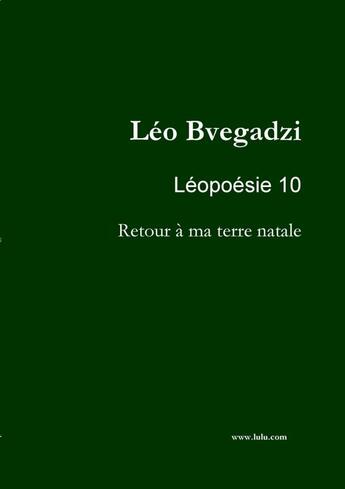 Couverture du livre « Léopoésie 10 : Retour à ma terre natale » de Léo Bvegadzi aux éditions Lulu