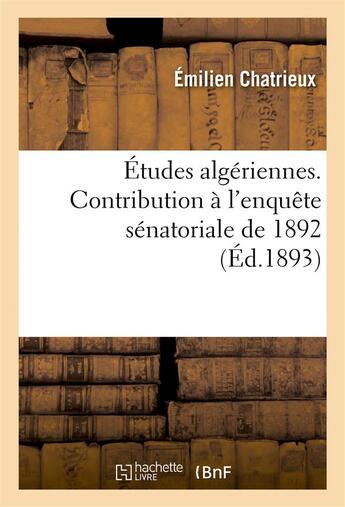 Couverture du livre « Etudes algeriennes. contribution a l'enquete senatoriale de 1892 » de Chatrieux Emilien aux éditions Hachette Bnf