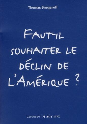 Couverture du livre « Faut-il souhaiter le déclin de l'Amérique ? » de Thomas Snegaroff aux éditions Larousse