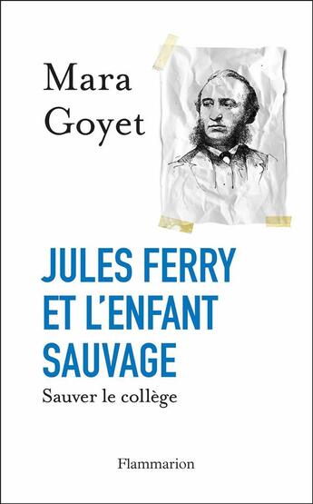 Couverture du livre « Jules Ferry et l'enfant sauvage ; sauver le collège » de Mara Goyet aux éditions Flammarion