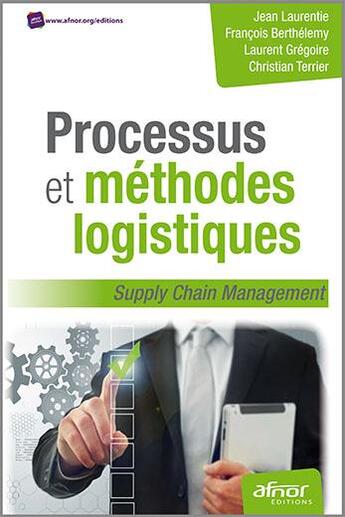 Couverture du livre « Processus et méthodes logistiques ; supply chain management (2e éditionà » de Jean Laurentie et Francois Berthelemy et Laurent Gregoire et Christian Terrier aux éditions Afnor