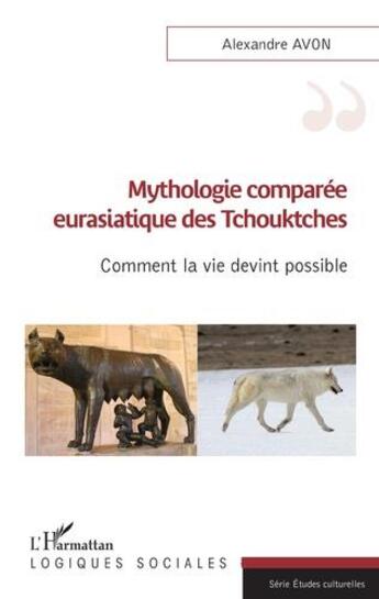 Couverture du livre « Mythologie comparée eurasiatique des tchouktches : comment la vie devint possible » de Alexandre Avon aux éditions L'harmattan