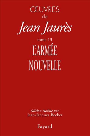 Couverture du livre « Oeuvres Tome 13 ; l'armée nouvelle » de Jean Jaurès aux éditions Fayard