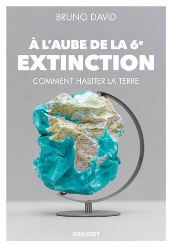 Couverture du livre « À l'aube de la 6e extinction ; comment habiter la Terre » de Bruno David aux éditions Grasset