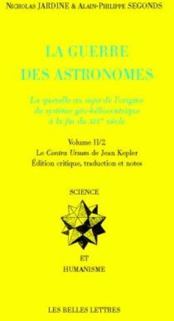 Couverture du livre « La Guerre des astronomes. Volume II : La querelle au sujet de l'origine du système géo-héliocentrique à la fin du XVIe siècle » de Jardine Nicholas aux éditions Belles Lettres