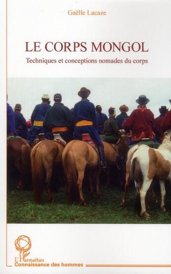 Couverture du livre « Le corps mongol ; techniques et conceptions nomades du corps » de Gaelle Lacaze aux éditions L'harmattan