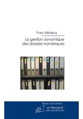 Couverture du livre « La gestion dynamique des dossiers numériques » de Yves Albrieux aux éditions Le Manuscrit