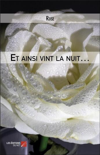 Couverture du livre « Et ainsi vint la nuit... » de Rose aux éditions Editions Du Net