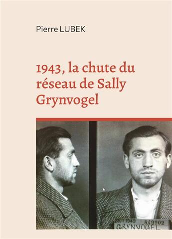 Couverture du livre « 1943, la chute du réseau de Sally Grynvogel » de Pierre Lubek aux éditions Books On Demand