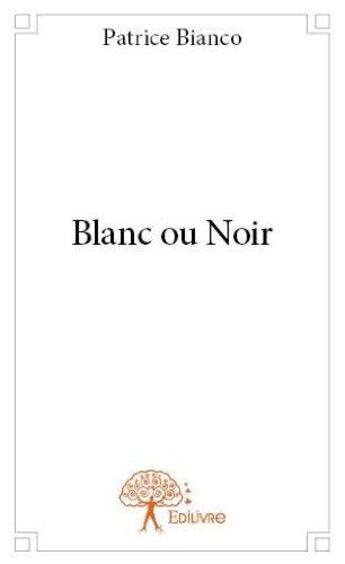 Couverture du livre « Blanc ou noir » de Patrice Bianco aux éditions Edilivre