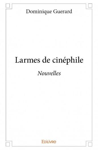 Couverture du livre « Larmes de cinéphile » de Dominique Guerard aux éditions Edilivre