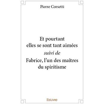 Couverture du livre « Et pourtant elles se sont tant aimées suivi de Fabrice, l'un des maîtres du spiritisme » de Pierre Corsetti aux éditions Edilivre