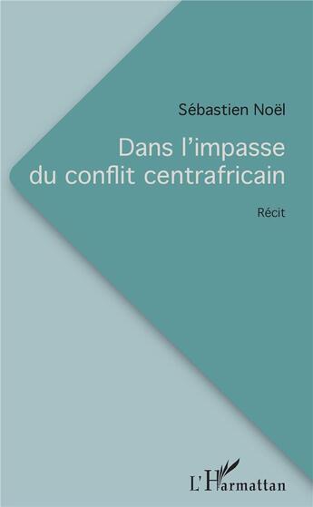 Couverture du livre « Dans l'impasse du conflit centrafricain » de Sebastien Noel aux éditions L'harmattan