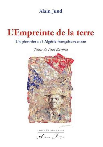 Couverture du livre « L'empreinte de la terre - Un pionnier de l'Algérie française raconte » de Jund Alain aux éditions Atelier Fol'fer