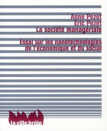 Couverture du livre « La société managériale ; essai sur les nanotechnologies de l'économique et du social » de Pezet/Anne et Eric Pezet aux éditions La Ville Brule