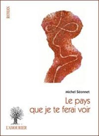 Couverture du livre « Le pays que je te ferai voir » de Michel Seonnet aux éditions L'amourier