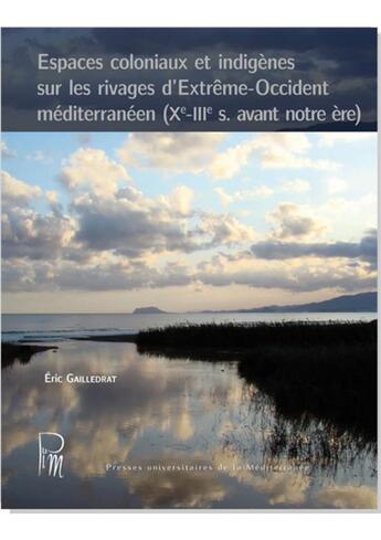 Couverture du livre « Espaces coloniaux et indigènes sur les rivages d'Extrême-Occident méditerranéen (Xe-IIIe S. avant notre ère) » de Eric Gailledrat aux éditions Pu De La Mediterranee