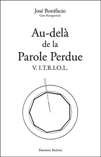 Couverture du livre « Au-delà de la parole perdue ; V.I.T.R.I.O.L. » de Jose Bonifacio aux éditions Teletes