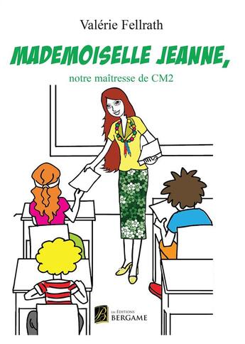 Couverture du livre « Mademoiselle jeanne, notre maitresse de cm2 » de Fellrath Valerie aux éditions Bergame