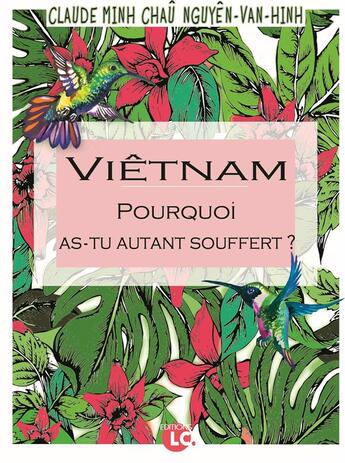 Couverture du livre « Viêtnam, pourquoi as-tu autant souffert ? » de Claude Minh Chau Nguyen-Van-Hinh aux éditions Editions Lc