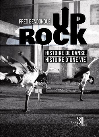 Couverture du livre « Up rock : histoire de danse, histoire d'une vie » de Fred Bendongue aux éditions Les Trois Colonnes