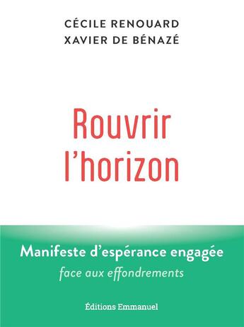 Couverture du livre « Rouvrir l'horizon : Manifeste d'espérance engagée face aux effondrements » de Cecile Renouard et Xavier De Benaze aux éditions Emmanuel