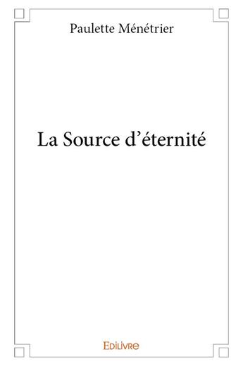 Couverture du livre « La Source d'éternité » de Menetrier Paulette aux éditions Edilivre