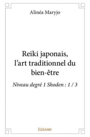 Couverture du livre « Reiki japonais, l art traditionnel du bien-etre - niveau degre 1 shoden : 1 / 3 » de Maryjo Alinea aux éditions Edilivre