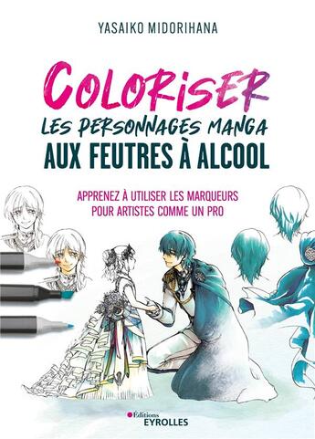 Couverture du livre « Coloriser les personnages manga aux feutres à alcool : Apprenez à utiliser les marqueurs pour artistes comme un pro » de Yasaiko Midorihana aux éditions Eyrolles