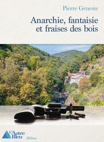 Couverture du livre « Anarchie, fantaisie et fraises des bois » de Geneste Pierre aux éditions L'astre Bleu