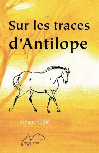 Couverture du livre « Sur les traces d'Antilope » de Albane Gelle et Martine Bourre aux éditions La Nage De L'ourse