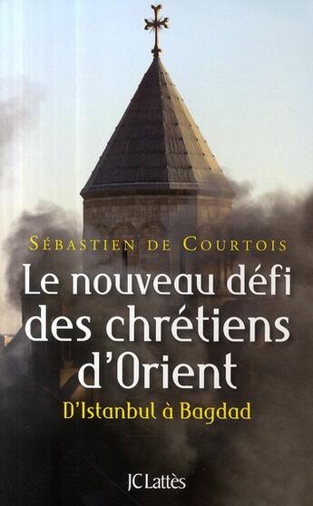 Couverture du livre « Le nouveau défi Chrétiens d'Orient ; d'Istanbul à Bagdad » de Courtois Sebastien aux éditions Lattes