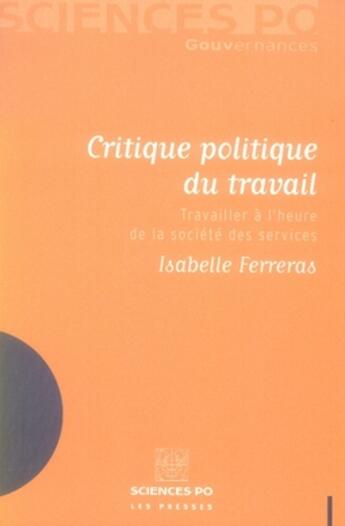 Couverture du livre « Critique politique du travail ; travailler à l'heure de la société des services » de Isabelle Ferreras aux éditions Presses De Sciences Po